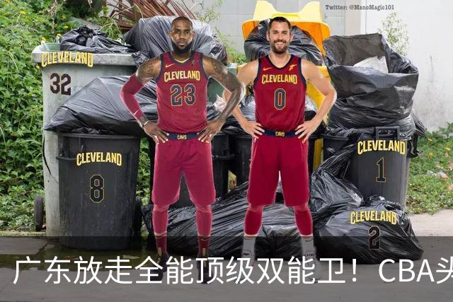 广东放走全能顶级双能卫！CBA头号黑马低价捡漏签约，朱芳雨这笔操作亏大了