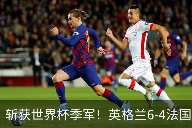 斩获世界杯季军！英格兰6-4法国 诞生8大不可思议 以及3个不争事实