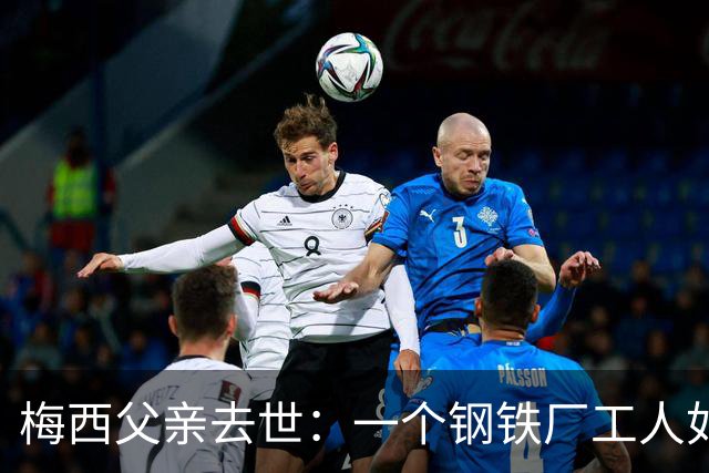 梅西父亲去世：一个钢铁厂工人如何就一代球王