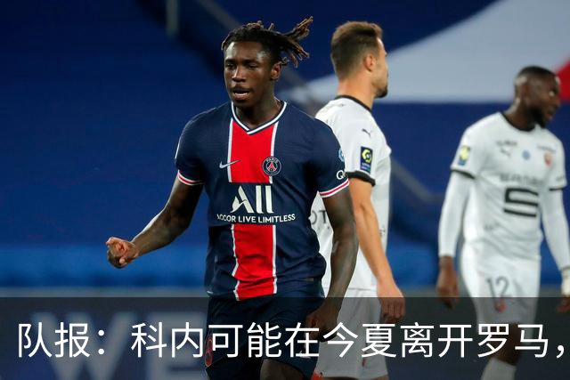 队报：科内可能在今夏离开罗马，曼联、阿森纳对他感兴趣